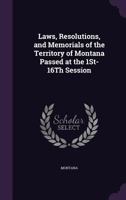 Laws, Resolutions, and Memorials of the Territory of Montana Passed at the 1St-16Th Session 1018086366 Book Cover