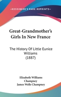 Great-Grandmother's Girls in New France: The History of Little Eunice Williams 1378521382 Book Cover