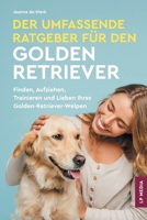 Der Umfassende Ratgeber Für Den Golden Retriever: Finden, Aufziehen, Trainieren und Lieben Ihres Golden Retriever-Welpen (German Edition) 196184625X Book Cover