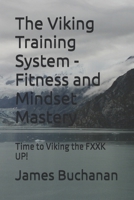 The Viking Training System - Fitness and Mindset Mastery.: Time to Viking the FXXK UP! B0DPV3Y1ST Book Cover