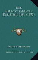 Der Grundcharakter Der Ethik Jesu (1895) 1160068402 Book Cover
