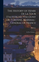 The History of Henri De La Tour D'auvergne, Viscount De Turenne, Marshal-General of France: In Two Volumes ... B0BQH679LV Book Cover