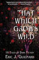 That Which Grows Wild: 16 Tales of Dark Fiction 1949491005 Book Cover