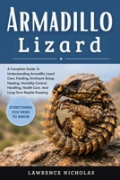 ARMADILLO LIZARD: A Complete Guide To Understanding Armadillo Lizard Care, Feeding, Enclosure Setup, Heating, Humidity Control, Handling, Health Care, And Long-Term Reptile Keeping B0H361NPH7 Book Cover
