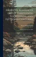 Metrical Romances of the Thirteenth, Fourteenth, and Fifteenth Centuries: Published From Ancient MSS 1022036203 Book Cover