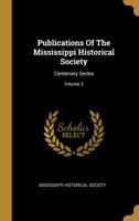 Publications Of The Mississippi Historical Society: Centenary Series; Volume 3 1277281572 Book Cover
