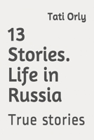 13 Stories. Life in Russia: True stories ((The entire collection of stories)) B088GJ5QDG Book Cover