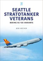 Seattle Stratotanker Veterans: Boeing Kc-135 Variants 1802825746 Book Cover
