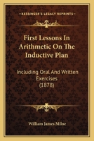 First Lessons in Arithmetic On the Inductive Plan: Including Oral and Written Exercises 1436847567 Book Cover