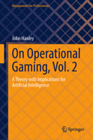 On Operational Gaming, Vol. 2: A Theory with Implications for Artificial Intelligence (Management for Professionals) 3032263298 Book Cover