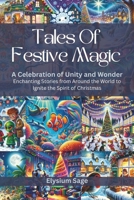 Tales Of Festive Magic: Discover 29 Captivating Short Stories from Across the Globe, Each Illuminating the Magic of Christmas with a Corresponding Colour Illustration. B0CNQ36333 Book Cover