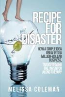 Recipe for Disaster: How a Simple Idea Grew Into a Million-Dollar Business, Transforming the Inventor Along the Way 0989422801 Book Cover