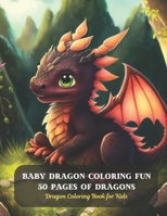 Baby Dragon Coloring Fun 50 Pages of Dragons: Dragon Coloring Book for Kids B0CD16WHD3 Book Cover