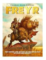 Freyr: The Origins and History of the Norse God of Love and Fertility 1985723387 Book Cover