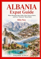 ALBANIA Expat Guide: Where Mountains Meet Coffee, Chaos Turns to Charm, and Every “Tomorrow” Means Maybe (Living Abroad by Obscyra) B0GKVG5JN5 Book Cover