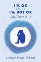 I'm OK Until I'm Not OK: Grief From A-Z 1039114164 Book Cover