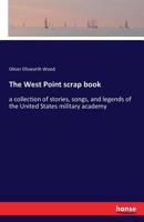The West Point Scrap Book: A Collection of Stories, Songs, and Legends of the United States Military Academy 3742812785 Book Cover