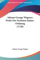 Johann George Wagners Probe Der Sechsten Saulen-Ordnung (1728) 1120020999 Book Cover