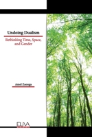 Undoing Dualism: Rethinking Time, Space, and Gender 9994984950 Book Cover