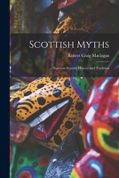 Scottish Myths; Notes on Scottish History and Tradition 101635374X Book Cover