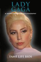 Lady Gaga: A Short Unauthorized Biography 1634977432 Book Cover