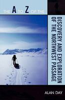 A to Z of the Discovery and Exploration of the Northwest Passage 0810868350 Book Cover