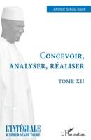Concevoir, analyser, réaliser: Tome XII (L'Intégrale d'Ahmed Sékou Touré) (French Edition) 214025497X Book Cover