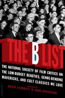 The B List: The National Society of Film Critics on the Low-Budget Beauties, Genre-Bending Mavericks, and Cult Classics We Love 0306815664 Book Cover