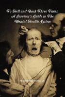 To Hell and Back Three Times, A Survivor's Guide to The Mental Health System 1329891090 Book Cover