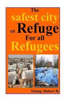 The safest City of Refuge for All refugees...: Your safety is paramount... 1530671116 Book Cover
