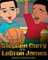 Stephen Curry Vs Lebron James: Who Is Better? the Children's Book. Awesome Illustrations. Fun, Inspirational and Motivational Stories of the Two Greatest Basketball Players in History. 1543105610 Book Cover