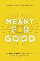 Meant for Good: The Adventure of Trusting God and His Plans for You 0310358248 Book Cover