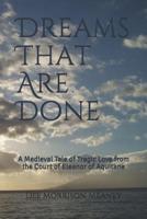 Dreams That Are Done: A Medieval Tale of Tragic Love from the Court of Eleanor of Aquitane 1792791186 Book Cover