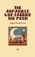 The Armadillo Who Carried the Moon: Magical Tales from Texas B0FHC1VF8L Book Cover