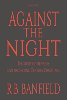 Against The Night: The Story of Irenaeus and the Second Century Christians 1475166990 Book Cover