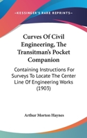 Curves Of Civil Engineering, The Transitman's Pocket Companion: Containing Instructions For Surveys To Locate The Center Line Of Engineering Works 1436817447 Book Cover