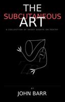 The Subcutaneous Art: A Collection of Short Essays on Poetry B0H1HMZ8FQ Book Cover