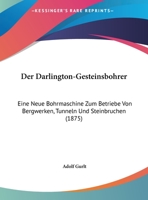 Der Darlington-Gesteinsbohrer: Eine Neue Bohrmaschine Zum Betriebe Von Bergwerken, Tunneln Und Steinbruchen (1875) 1169484824 Book Cover