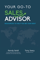 Your Go-To Sales Advisor: Resources to Help You Be Your Best 1950892948 Book Cover