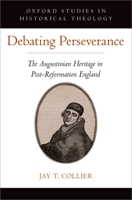 Debating Perseverance: The Augustinian Heritage in Post-Reformation England 0190858524 Book Cover