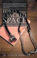 Forty Years of Sacred Space: Life Lessons from a Doctor's Notebook 1452584389 Book Cover