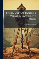 Lehrbuch Der Höhern Vermessungskunde Oder (German Edition) 1024708853 Book Cover