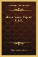 Moses Brown, Captain U.S.N. 0548669252 Book Cover