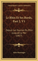 Le Rhin Et Ses Bords, Part 2, V1: Depuis Les Sources Du Rhin Jusqu'a la Mer (1857) 1166792250 Book Cover