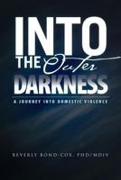 Into the Outer Darkness: A Journey into Domestic Violence 1465340769 Book Cover