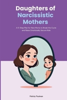 Daughters of Narcissistic Mothers: A 5-Step Plan for New Moms to Break the Cycle and Raise Emotionally Secure Kids B0FM3CKKTD Book Cover