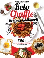 Keto Chaffle Recipes Cookbook: 600+ Easy, Low-Carb, Gluten-Free Recipes To Live a Healthy Life 1638360103 Book Cover