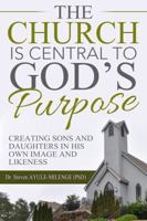 The Church is Central to God's Purpose: Creating Sons and Daughters in His own Image and Likeness 1684110122 Book Cover