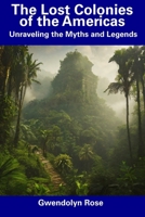 The Lost Colonies of the Americas: Unraveling the Myths and Legends B0CFCHPHT3 Book Cover