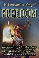 The Care and Feeding of Freedom: Reclaiming Our Destiny in a World of Confusion 0997648309 Book Cover